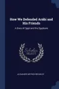 How We Defended Arabi and His Friends. A Story of Egypt and the Egyptians - Alexander Meyrick Broadley
