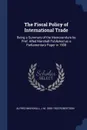 The Fiscal Policy of International Trade. Being a Summary of the Memorandum by Prof. Alfed Marshall Published as a Parliamentary Paper in 1908 - Alfred Marshall, J M. 1856-1933 Robertson