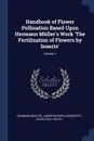 Handbook of Flower Pollination Based Upon Hermann Muller's Work 'The Fertilisation of Flowers by Insects'; Volume 1 - Hermann Müller, James Richard Ainsworth Davis, Paul Knuth