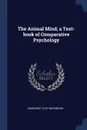 The Animal Mind; a Text-book of Comparative Psychology - Margaret Floy Washburn