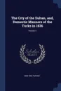 The City of the Sultan, and, Domestic Manners of the Turks in 1836; Volume 2 - 1806-1862 Pardoe