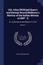 (Sir John) .William. Kaye's and .George Bruce. Malleson's History of the Indian Mutiny of 1857 - 8. Ed. by .George Bruce. Malleson. In 6 vol; Volume 1 - Kaye John William