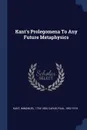 Kant's Prolegomena To Any Future Metaphysics - Kant Immanuel 1724-1804, Carus Paul 1852-1919