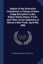 Report of the Executive Committee in Charge of Kane Lodge Reception to Bro. Robert Edwin Peary, U.S.N., and Other Arctic Explorers at Sherry's New York, April 8th, 1896 - Freemasons Kane Lodge No. 454