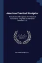 American Practical Navigator. An Epitome Of Navigation And Nautical Astronomy : Originally By Nathaniel Bowditch, Ll.d - Nathaniel Bowditch