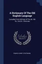A Dictionary Of The Old English Language. Compiled From Writings Of The Xiii. Xiv. And Xv. Centuries - Francis Henry Stratmann