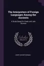 The Interpreters of Foreign Languages Among the Ancients. A Study Based On Greek and Latin Sources - Henry Snyder Gehman