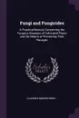 Fungi and Fungicides. A Practical Manual, Concerning the Fungous Diseases of Cultivated Plants and the Means of Preventing Their Ravages - Clarence Moores Weed