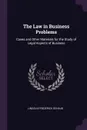 The Law in Business Problems. Cases and Other Materials for the Study of Legal Aspects of Business - Lincoln Frederick Schaub