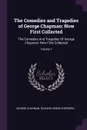The Comedies and Tragedies of George Chapman. Now First Collected: The Comedies And Tragedies Of George Chapman: Now First Collected; Volume 1 - George Chapman, Richard Herne Shepherd