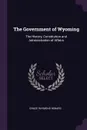 The Government of Wyoming. The History, Constitution and Administration of Affairs - Grace Raymond Hebard