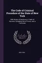 The Code of Criminal Procedure of the State of New York. With Notes of Decisions, a Table of Sources, Complete Set of Forms, and a Full Index - New York
