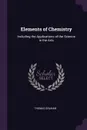 Elements of Chemistry. Including the Applications of the Science in the Arts - Thomas Graham