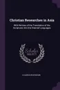 Christian Researches in Asia. With Notices of the Translation of the Scriptures Into the Oriental Languages - Claudius Buchanan