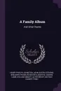 A Family Album. And Other Poems - Henry Phelps Johnston, John Austin Stevens, Benjamin Franklin DeCosta