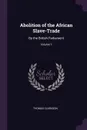 Abolition of the African Slave-Trade. By the British Parliament; Volume 1 - Thomas Clarkson