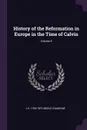 History of the Reformation in Europe in the Time of Calvin; Volume 5 - J H. 1794-1872 Merle d'Aubigné