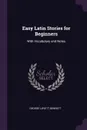 Easy Latin Stories for Beginners. With Vocabulary and Notes - George Lovett Bennett