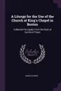 A Liturgy for the Use of the Church at King's Chapel in Boston. Collected Principally From the Book of Common Prayer - King's Chapel