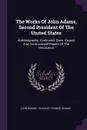 The Works Of John Adams, Second President Of The United States. Autobiography, Continued. Diary. Essays And Controversial Papers Of The Revolution - John Adams