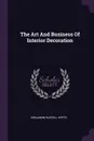 The Art And Business Of Interior Decoration - Benjamin Russell Herts