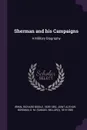 Sherman and his Campaigns. A Military Biography - Richard Biddle Irwin, S M. 1815-1885 Bowman