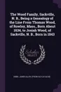 The Wood Family, Sackville, N. B., Being a Genealogy of the Line From Thomas Wood, of Rowley, Mass., Born About 1634, to Josiah Wood, of Sackville, N. B., Born in 1843 - James Allen. [from old catalog] Kibbe