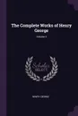 The Complete Works of Henry George; Volume 4 - Henry George