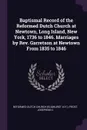 Baptismal Record of the Reformed Dutch Church at Newtown, Long Island, New York, 1736 to 1846. Marriages by Rev. Garretson at Newtown From 1835 to 1846 - Reformed Dutch Church, Josephine C Frost