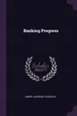 Banking Progress - James Laurence Laughlin