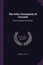The Celtic Christianity Of Cornwall. Divers Sketches And Studies - Thomas Taylor