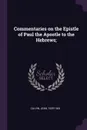 Commentaries on the Epistle of Paul the Apostle to the Hebrews; - Jean Calvin