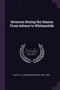 Sermons During the Season From Advent to Whitsuntide - E B. 1800-1882 Pusey