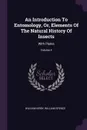 An Introduction To Entomology, Or, Elements Of The Natural History Of Insects. With Plates; Volume 4 - William Kirby, William Spence