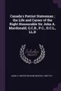 Canada's Patriot Statesman ; the Life and Career of the Right Honourable Sir John A. Macdonald, G.C.B., P.C., D.C.L., LL.D - G Mercer 1839-1912 Adam