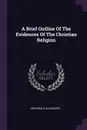 A Brief Outline Of The Evidences Of The Christian Religion - Archibald Alexander