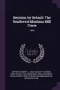 Decision by Default. The Southwest Montana Mill Crisis: 1989 - Robert A. Heffner, Sharon Duckett, Gary Kirkpatrick