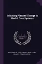 Initiating Planned Change in Health Care Systems - Irwin M. Rubin, Mark S. Plovnick, Ronald E. Fry