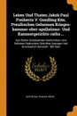 Leben Und Thaten Jakob Paul Freiherrn V. Gundling Kon. Preussischen Geheimen Krieges-kammer-ober-apellations- Und Kammergerichts-raths ... Aus Bisher Unbekannten Nachrichten, Und Seltenen Gedruckten Schriften Gezogen Und Anschaulich Gemacht : Mit Dem - Anton Balthasar König