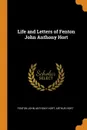 Life and Letters of Fenton John Anthony Hort - Fenton John Anthony Hort, Arthur Hort