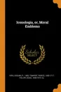 Iconologia, or, Moral Emblems - Cesare Ripa, Pierce Tempest, Isaac Fuller