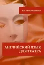 Английский язык для театра. Практикум для изучения языка - Ильющенко Н.С.