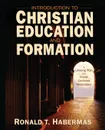 Introduction to Christian Education and Formation. A Lifelong Plan for Christ-Centered Restoration - Ronald T. Habermas