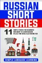 Russian Short Stories. 11 Simple Stories for Beginners Who Want to Learn Russian in Less Time While Also Having Fun - Simple Language Learning