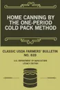Home Canning By The One-Period Cold Pack Method (Legacy Edition). Classic USDA Farmers' Bulletin No. 839 - U.S. Department of Agriculture