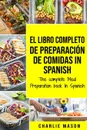 El Libro Completo De Preparacion De Comidas In Spanish/ The Complete Meal Preparation book In Spanish (Spanish Edition) - Charlie Mason