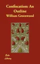 Confiscation. An Outline - William Greenwood