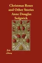 Christmas Roses and Other Stories - Anne Douglas Sedgwick