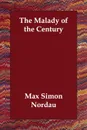 The Malady of the Century - Max Simon Nordau