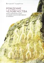Рождение человечества:начало человеческой истории как предмет социально-философ.исслед - Глущенко В.